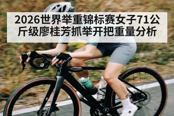 2026世界举重锦标赛女子71公斤级廖桂芳抓举开把重量分析